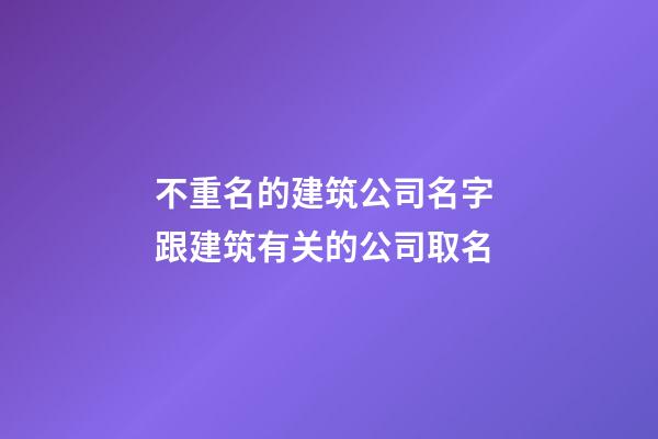 不重名的建筑公司名字 跟建筑有关的公司取名